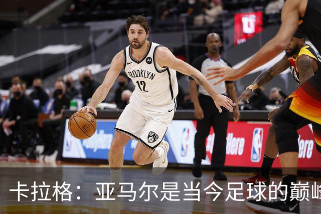 卡拉格：亚马尔是当今足球的巅峰，虽有大腕在前但他更胜一筹